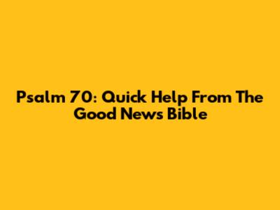 Psalm 70: Quick Help From The Good News Bible