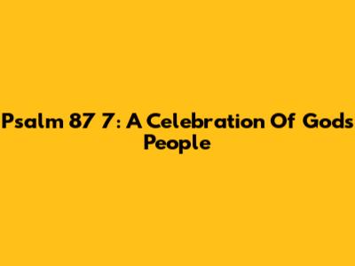 Psalm 87 7: A Celebration Of God's People