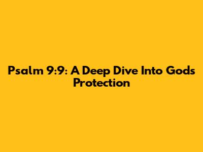 Psalm 9:9: A Deep Dive Into God's Protection