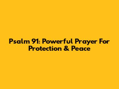 Psalm 91: Powerful Prayer For Protection & Peace