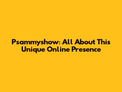 Psammyshow: All About This Unique Online Presence
