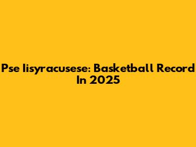 Pse Iisyracusese: Basketball Record In 2025