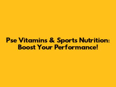 Pse Vitamins & Sports Nutrition: Boost Your Performance!