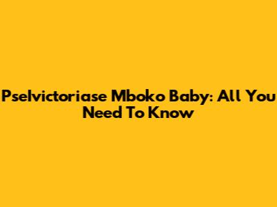 PseIvictoriase Mboko Baby: All You Need To Know