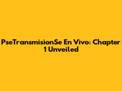 PseTransmisionSe En Vivo: Chapter 1 Unveiled