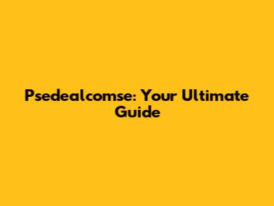Psedealcomse: Your Ultimate Guide