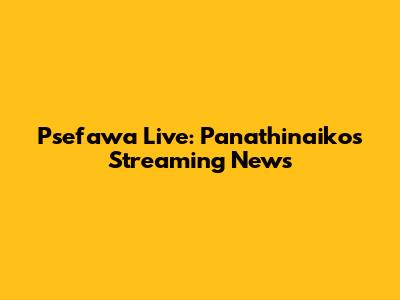 Psefawa Live: Panathinaikos Streaming News