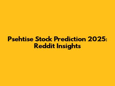 Psehtise Stock Prediction 2025: Reddit Insights
