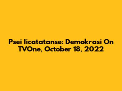 Psei Iicatatanse: Demokrasi On TVOne, October 18, 2022