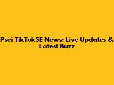 Psei TikTokSE News: Live Updates & Latest Buzz