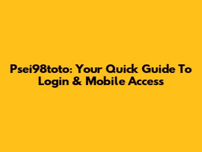 Psei98toto: Your Quick Guide To Login & Mobile Access