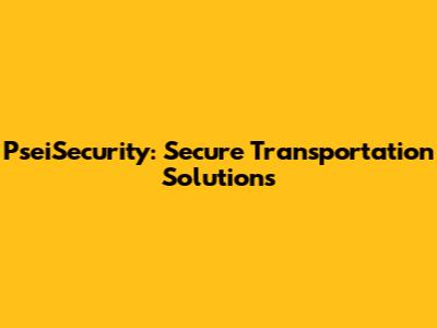 PseiSecurity: Secure Transportation Solutions