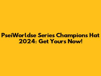 PseiWorldse Series Champions Hat 2024: Get Yours Now!