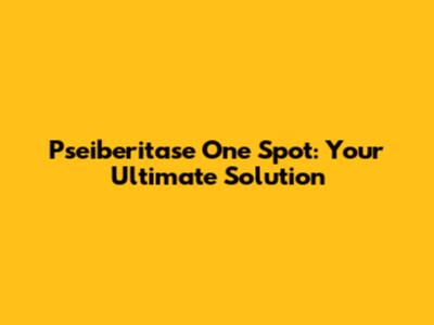 Pseiberitase One Spot: Your Ultimate Solution