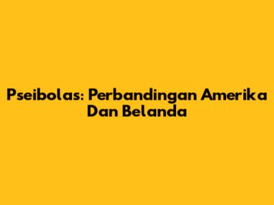Pseibolas: Perbandingan Amerika Dan Belanda