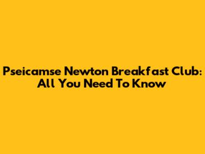 Pseicamse Newton Breakfast Club: All You Need To Know