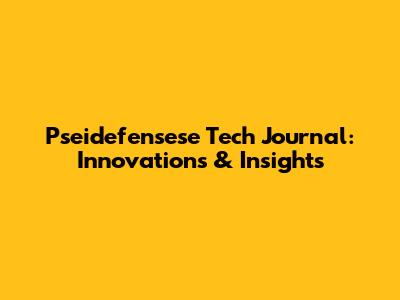 Pseidefensese Tech Journal: Innovations & Insights