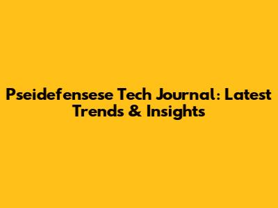 Pseidefensese Tech Journal: Latest Trends & Insights