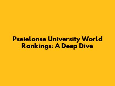 Pseielonse University World Rankings: A Deep Dive