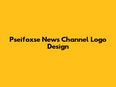 Pseifoxse News Channel Logo Design