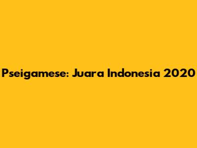 Pseigamese: Juara Indonesia 2020
