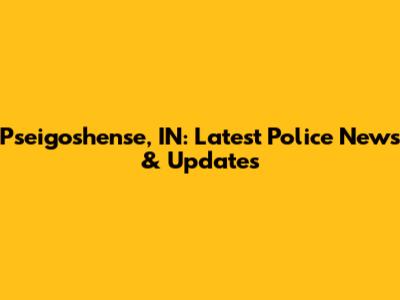 Pseigoshense, IN: Latest Police News & Updates