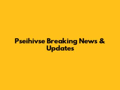 Pseihivse Breaking News & Updates