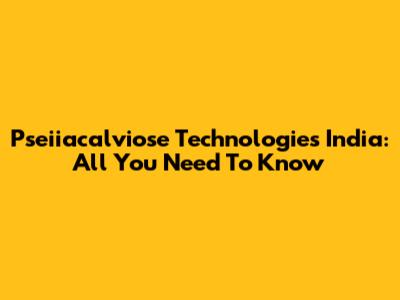 Pseiiacalviose Technologies India: All You Need To Know