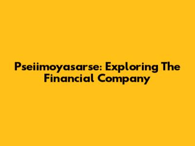 Pseiimoyasarse: Exploring The Financial Company