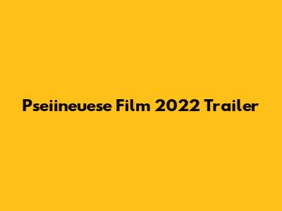 Pseiineuese Film 2022 Trailer