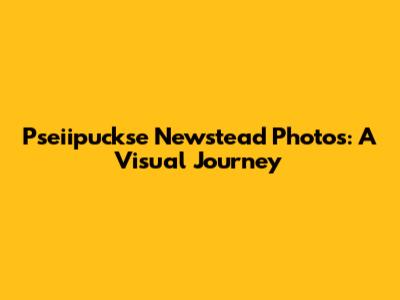 Pseiipuckse Newstead Photos: A Visual Journey