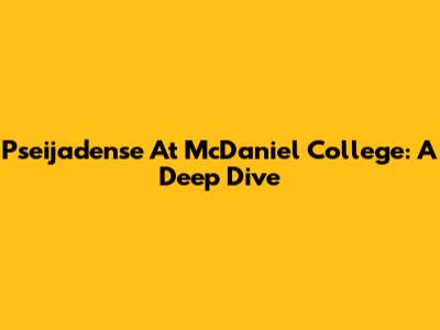 Pseijadense At McDaniel College: A Deep Dive