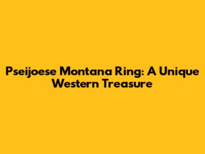 Pseijoese Montana Ring: A Unique Western Treasure