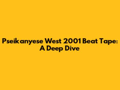Pseikanyese West 2001 Beat Tape: A Deep Dive