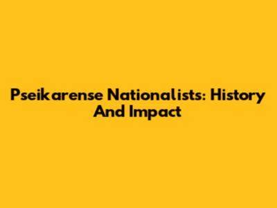 Pseikarense Nationalists: History And Impact