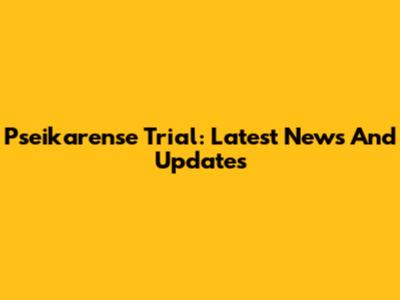 Pseikarense Trial: Latest News And Updates