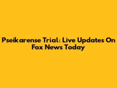 Pseikarense Trial: Live Updates On Fox News Today