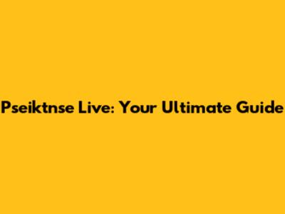 Pseiktnse Live: Your Ultimate Guide