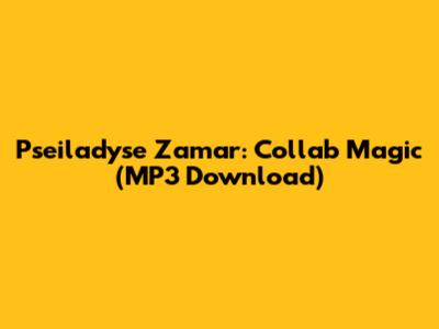 Pseiladyse Zamar: Collab Magic (MP3 Download)