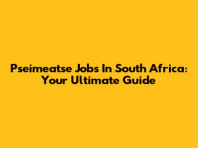 Pseimeatse Jobs In South Africa: Your Ultimate Guide
