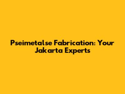 Pseimetalse Fabrication: Your Jakarta Experts