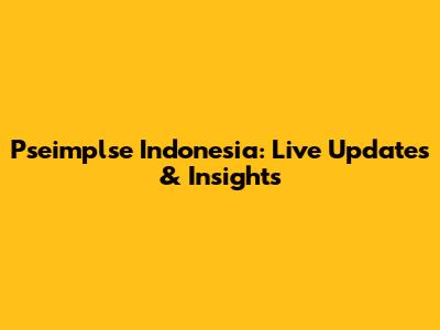 Pseimplse Indonesia: Live Updates & Insights