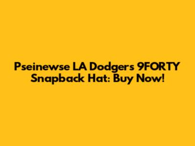 Pseinewse LA Dodgers 9FORTY Snapback Hat: Buy Now!