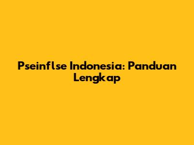 Pseinflse Indonesia: Panduan Lengkap