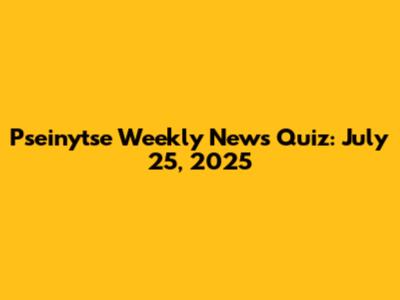 Pseinytse Weekly News Quiz: July 25, 2025