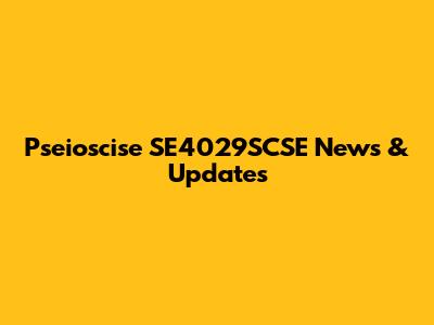 Pseioscise SE4029SCSE News & Updates