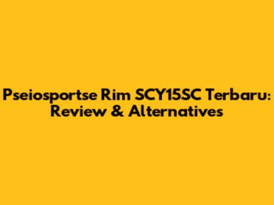 Pseiosportse Rim SCY15SC Terbaru: Review & Alternatives