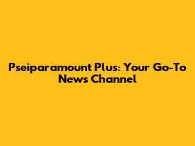 Pseiparamount Plus: Your Go-To News Channel