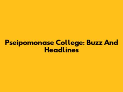 Pseipomonase College: Buzz And Headlines