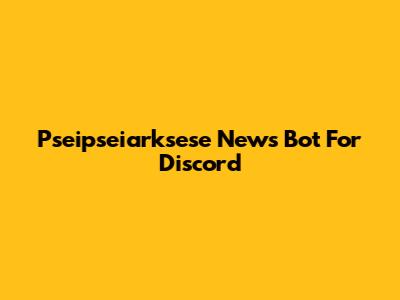 Pseipseiarksese News Bot For Discord